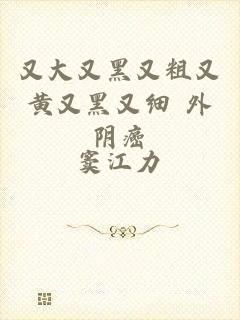 又大又黑又粗又黄又黑又细 外阴癌